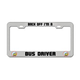 Back Off I'm A Bus Driver Job Work Auto Accessory License Plate Frame