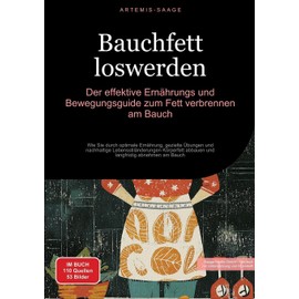 Bauchfett loswerden: Der effektive Ernährungs- und Bewegungsguide zum Fett verbrennen am Bauch: Wie Sie durch optimale Ernährung, gezielte Übungen und ... abnehmen am Bauch (German Edition)