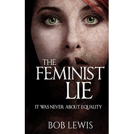 The Feminist Lie: It Was Never About Equality