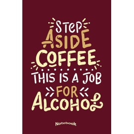 My Step Aside Coffee Notebook: Funny Alcohol Quote and Drinking Themed Notebook, Diary or Journal Gift for Coffee Fans and Lovers of Coffee Beans and ... Cream Paper, Glossy Finished Soft Cover