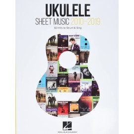 Ukulele Sheet Music 2010-2019: 60 Hits to Strum & Sing with Melody, Lyrics and Chord Diagrams