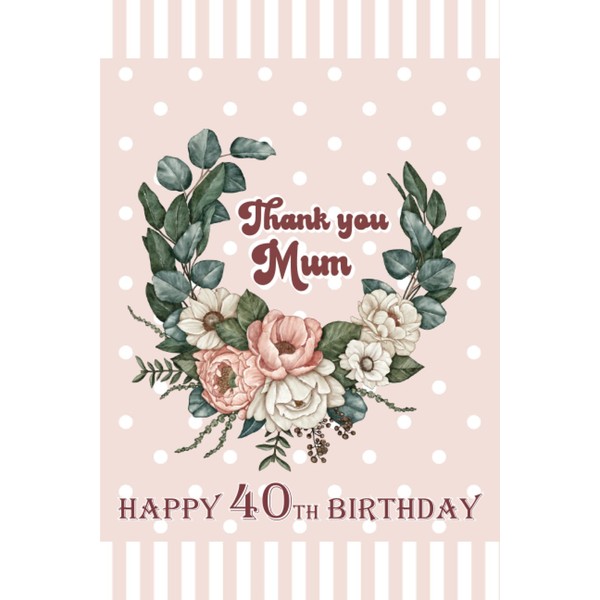Thank you Mum. Happy 40th Birthday: Sentimental Gift Notebook for