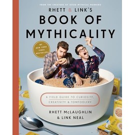 Rhett & Link's Book of Mythicality: A Field Guide to Curiosity, Creativity, and Tomfoolery