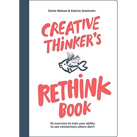Creative Thinker's Rethink Book: 52 Exercises to Train Your Ability to See Connections Others Don't