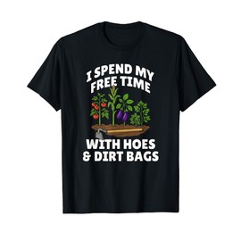 Funny I Spend Free Time with Hoes & Dirt Bags Gardening T-Shirt