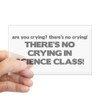 CafePress There's No Crying Science Class Sticker (Rectangle Rectangle Bumper