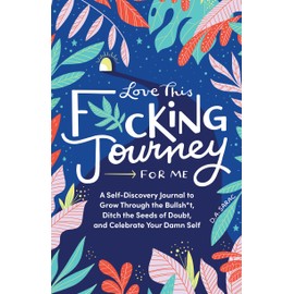 Love This F*cking Journey for Me: A Self-Discovery Journal to Drop the Imposter Syndrome and Celebrate Your Damn Self