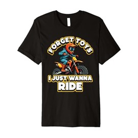 Forget Toys I JUST Wanna Ride Dirt Bike Rider Premium T-Shirt