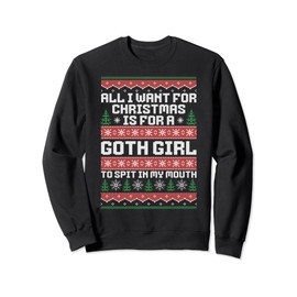 All I Want For Christmas Is A Goth Girl To Spit In My Mouth Sweatshirt