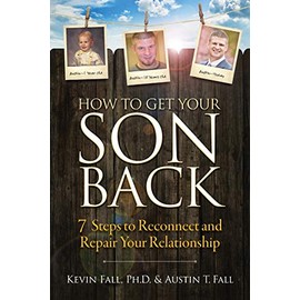 How to Get Your Son Back: 7 Steps to Reconnect and Repair Your Relationship