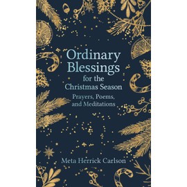 Ordinary Blessings for the Christmas Season: Prayers, Poems, and Meditations (The Ordinary Blessings Series, 3)