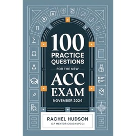 100 Practice Questions for the New ICF ACC Exam - November 2024