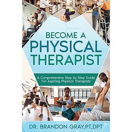 Become a Physical Therapist: A Comprehensive Step-by-Step Guide for Aspiring Physical Therapists