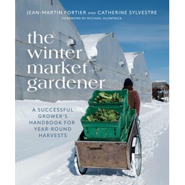 The Winter Market Gardener: A Successful Grower's Handbook for Year-Round Harvests
