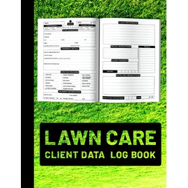 Lawn Care Client Data Log Book: A Comprehensive Detailed Client Log Book for Professionals To Keep Track, Plan and Execute with Precision of Your Lawn Care Clients & Management