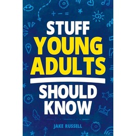 Stuff Young Adults Should Know: Essential Life Skills, Tips, and Advice to Thrive as an Adult!