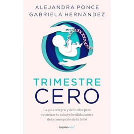 Trimestre Cero: La guía integral y definitiva para optimizar tu salud y fertilid ad antes de la concepción de tu bebé / Trimester Zero