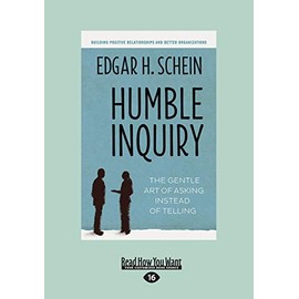 Humble Inquiry: The Gentle Art of Asking Instead of Telling
