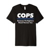 Cops Firefighter Need Heroes Too Funny Police Officer Shirt