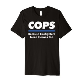 Cops Firefighter Need Heroes Too Funny Police Officer Shirt