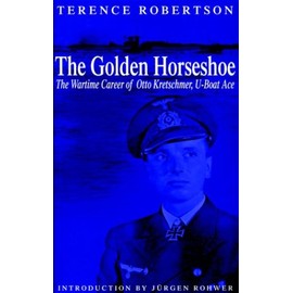 Golden Horseshoe: the Wartime Career of Otto Kretschmer, U-boat Ace