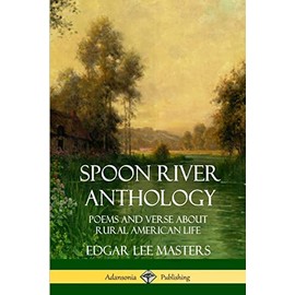 Spoon River Anthology: Poems and Verse About Rural American Life
