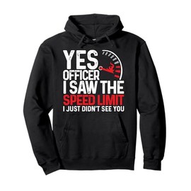 Yes Officer I Saw The Speed Limit I Just Didnt See You Funny Pullover Hoodie