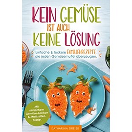 Kein Gemüse ist auch keine Lösung - Einfache & leckere Familienrezepte, die jeden Gemüsemuffel überzeugen. Mit nützlichem Gemüse-Lexikon & Mahlzeitenplaner