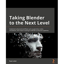 Taking Blender to the Next Level: Implement advanced workflows such as geometry nodes, simulations, and motion tracking for Blender production pipelines