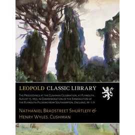 The Proceedings at the Cushman Celebration, at Plymouth, August 15, 1855, in Commemoration of the Embarkation of the Plymouth Pilgrims from Southampton, England, pp. 1-71