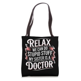 Relax We Can Do Stupid Stuff My Sister Is A Doctor - Tote Bag