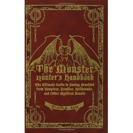 The Monster Hunter's Handbook: The Ultimate Guide to Saving Mankind from Vampires, Zombies, Hellhounds, and Other Mythical Beasts
