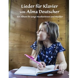 Lieder für Klavier von Alma Deutscher: Ein Album für junge Musikerinnen und Musiker: 2 (Piano Pieces for Children by Alma Deutscher)