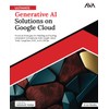 Ultimate Generative AI Solutions on Google Cloud: Practical Strategies for