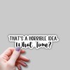 (3pcs) That's A Horrible Idea What Time Sticker Funny Sarcastic