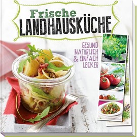 Frische Landhausküche: Gesund, natürlich & einfach lecker