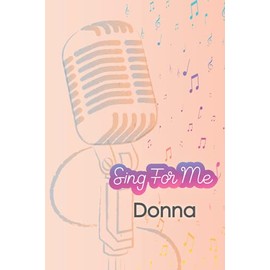 'Sing for me' Donna. Journal for girls and Kids: Blank Sheet Music Notebook 120 pages 6x9 inches The perfect gift for the perfect friend thank you for being in my life: Singing Gift Notebook