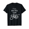I'll Bring The Shots Shirt Funny Drinking Party Group Tees
