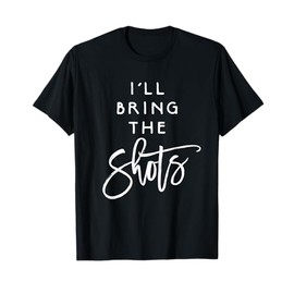 I'll Bring The Shots Shirt Funny Drinking Party Group Tees T-Shirt