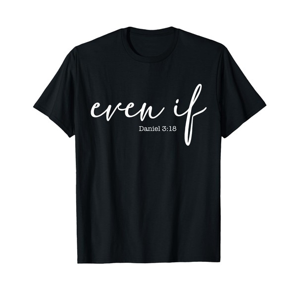Even If Daniel 3 18 T-Shirt