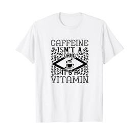 Caffeine Isn't A Drug It's A Vitamin - Funny Coffee Lover T-Shirt