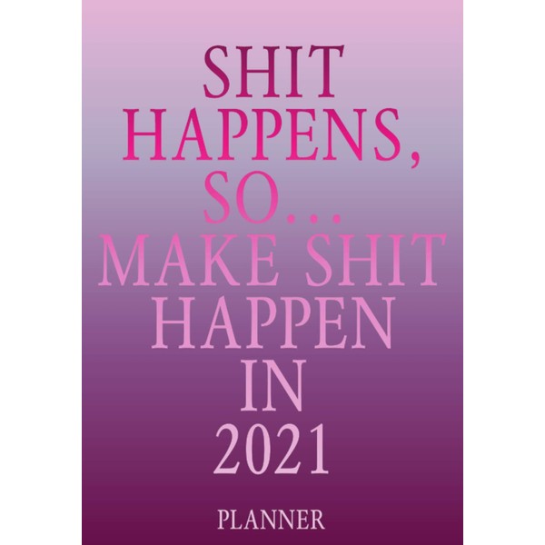 Shit Happens, so make shit happen in 2021 Planner: Violet