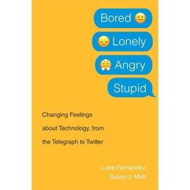 Bored, Lonely, Angry, Stupid: Changing Feelings about Technology, from the Telegraph to Twitter