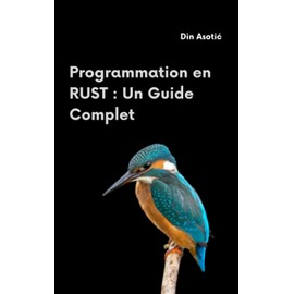 Programmation en Rust : Un Guide Complet: Manuel Pratique pour Apprendre la Programmation en Rust - Édition Française