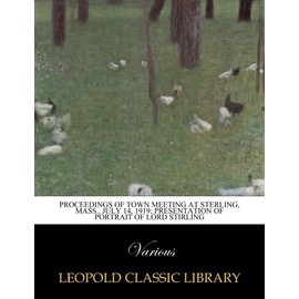 Proceedings of town meeting at Sterling, Mass., July 14, 1919; presentation of portrait of Lord Stirling