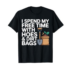 Funny Gardening I Spend My Free Time with Hoes & Dirt Bags T-Shirt