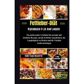  Fettleber-Di?t-Kochbuch fr Anf?nger: Ein umfassender Leitfaden fr gesunde und k?stliche Rezepte, um die Fettleber umzukehren, die Langlebigkeit zu ... Vitalit?t wiederzuerlangen (German Edition)