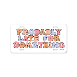 Honey Dew Gifts, Probably Late for Something, 12 inch by 6 inch, Made in USA, Decorative Funny License Plate, Vanity Plates for Cars, Novelty License Plates, Front Plate for Car