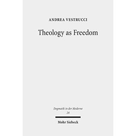 Theology as Freedom: On Martin Luther's 'de Servo Arbitrio' (Dogmatik in Der Moderne)