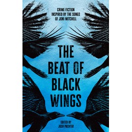 The Beat of Black Wings: Crime Fiction Inspired by the Songs of Joni Mitchell